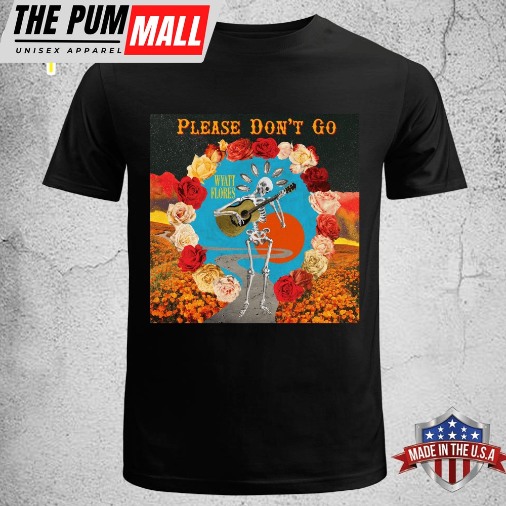 Wyatt Flores – Please Dont Go Unisex T-shirt