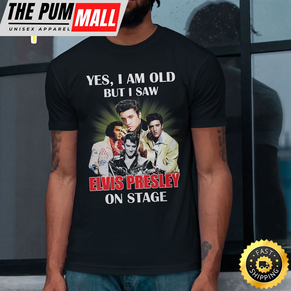 Yes I Am Old But Saw Elvis Presley On Stage Unisex T-Shirt