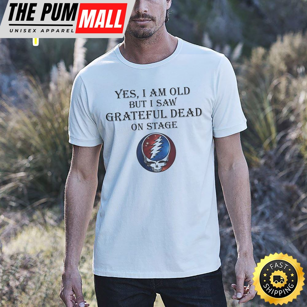 Yes I Am Old But Saw Grateful Dead On Stage Unisex T-Shirt