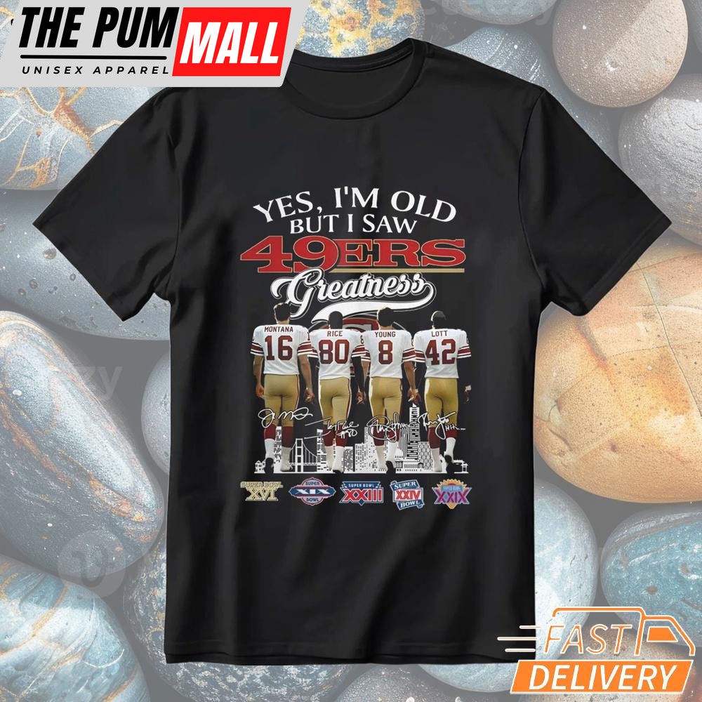 Yes I’m Old But I Saw San Francisco 49ers Greatness T-Shirt