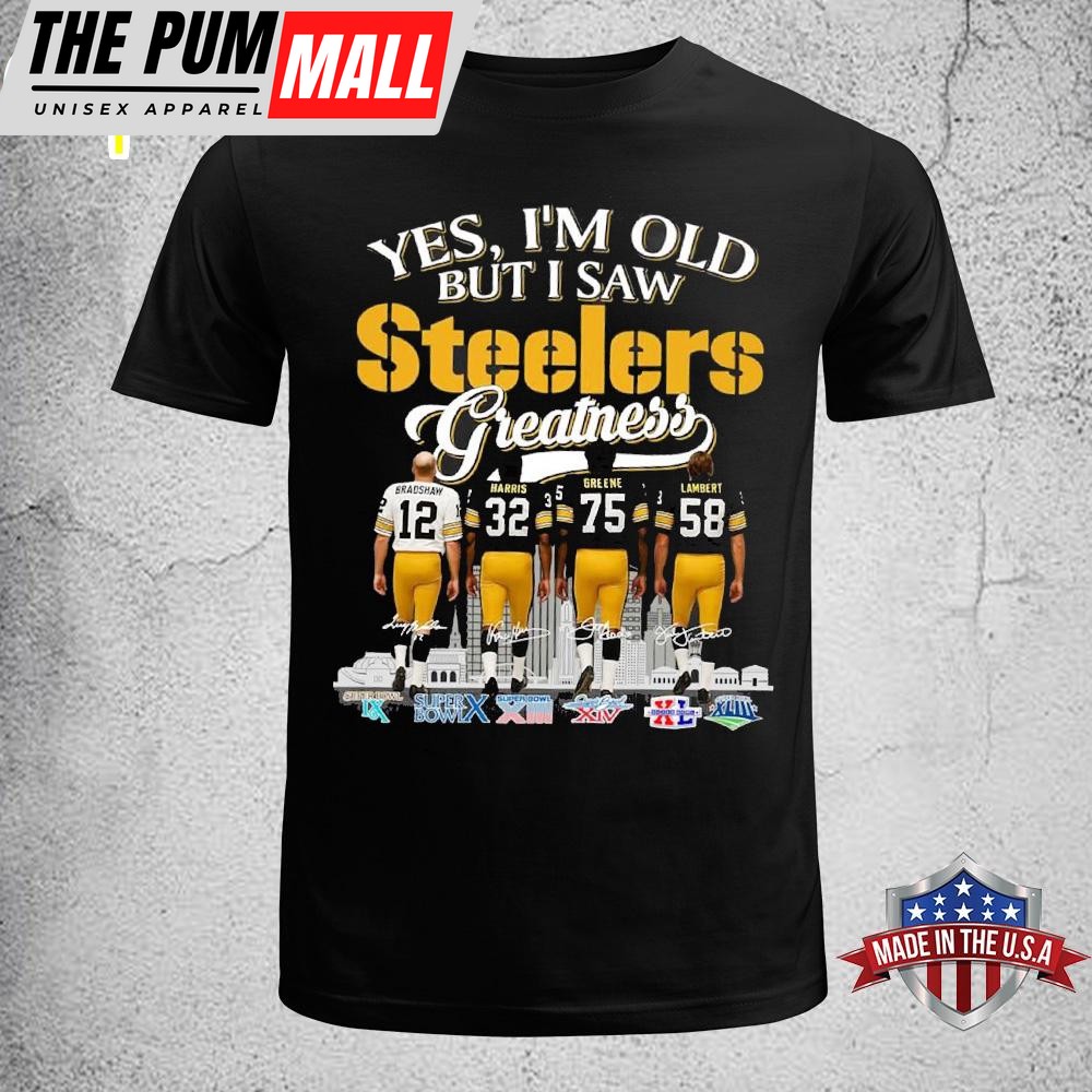 Yes I’m Old But I Saw Steelers Greatness Unisex T-Shirt