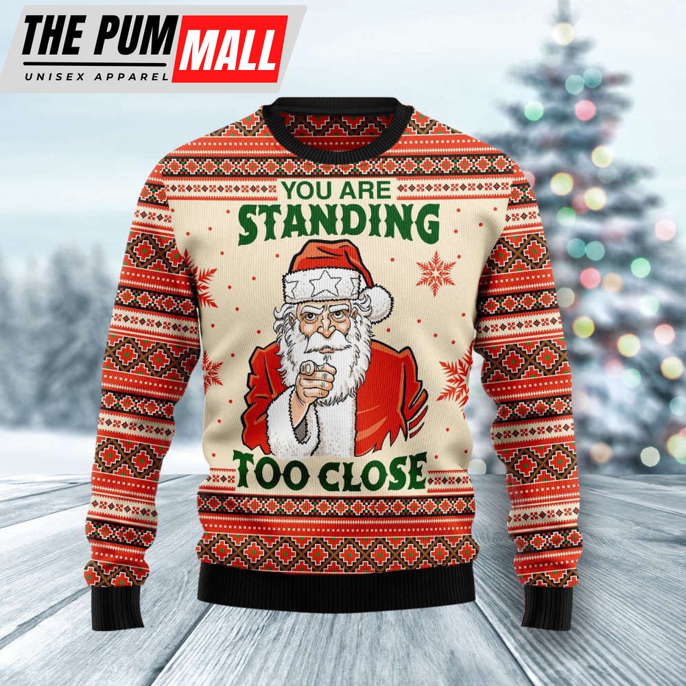 You Are Standing Too Close Ugly Christmas Sweater, Christmas Gift For Men And Women