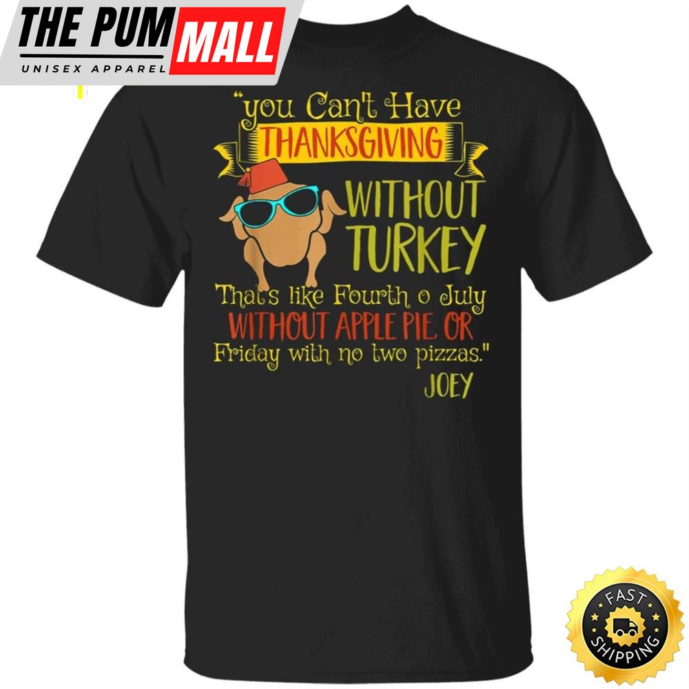 You Cant Have Thanksgiving Without Turkey T-Shirt Cool Turkey Funny Graphic Tees For Friends