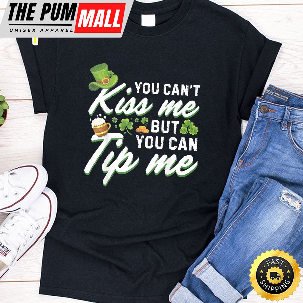 You Cant Kiss Me But You Can Tip Me Shamrock St Patrick Day T-Shirt