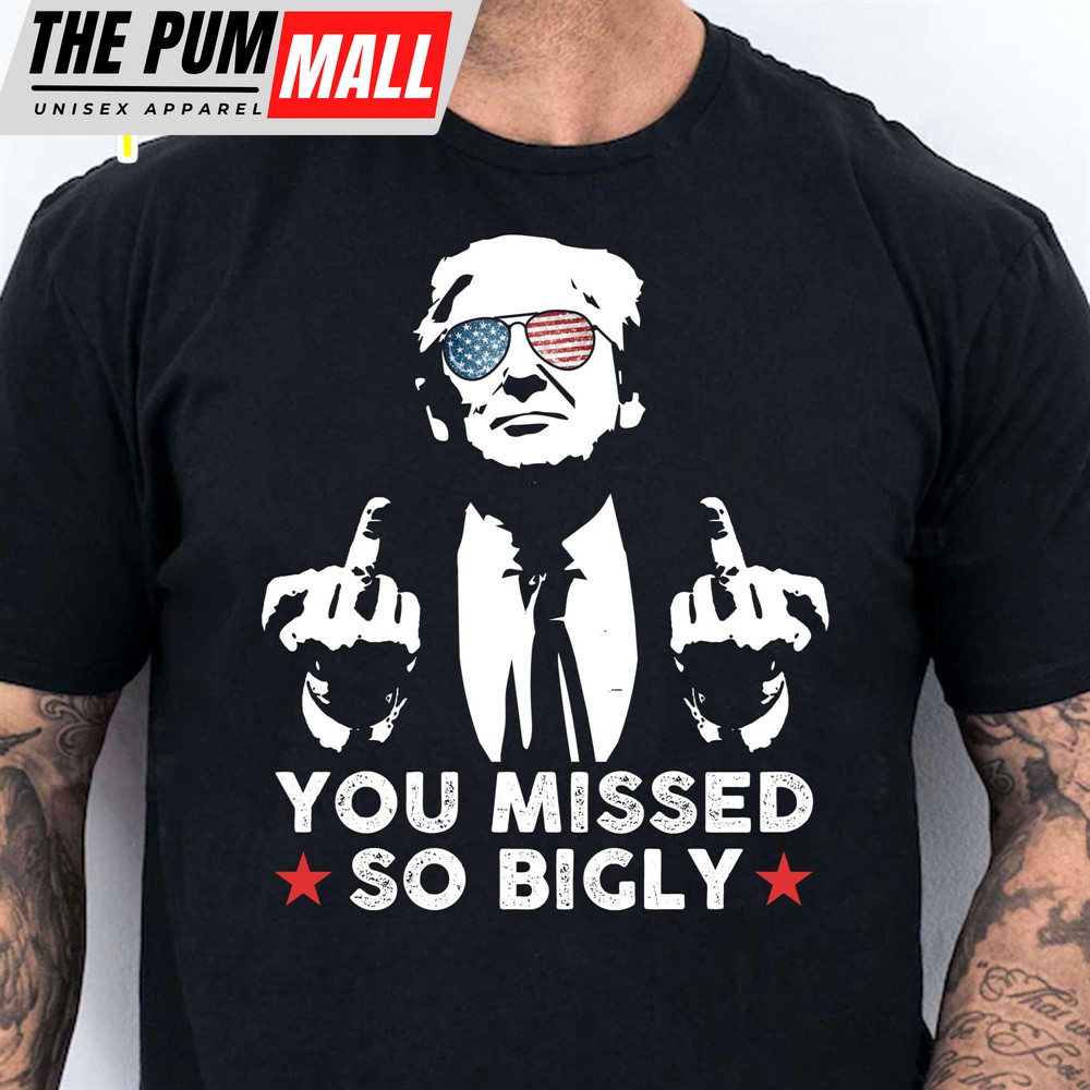 You Missed So Bigly Trump Fight 2024 Shirt Pennsylvania Rally Donald Trump Shirt Dark